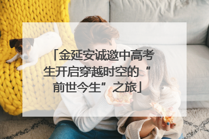 金延安诚邀中高考生开启穿越时空的“前世今生”之旅