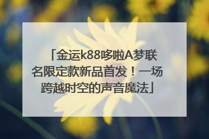 金运k88哆啦A梦联名限定款新品首发！一场跨越时空的声音魔法