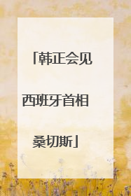 韩正会见西班牙首相桑切斯