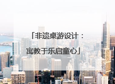 非遗桌游设计：寓教于乐启童心