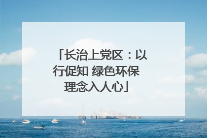 长治上党区：以行促知 绿色环保理念入人心