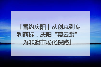 香约庆阳｜从创意到专利商标，庆阳“剪云裳”为非遗市场化探路