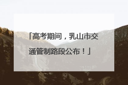 高考期间，乳山市交通管制路段公布！