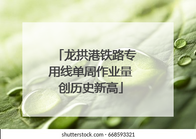 龙拱港铁路专用线单周作业量创历史新高