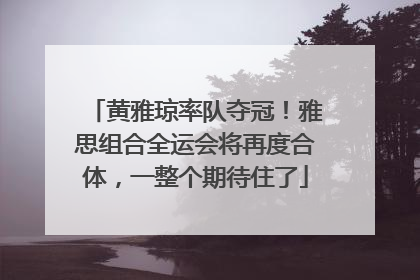 黄雅琼率队夺冠！雅思组合全运会将再度合体，一整个期待住了