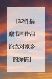 32件捐赠书画作品饱含对家乡的深情