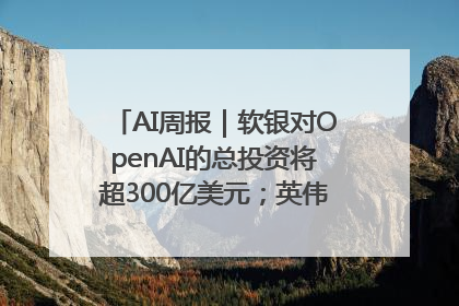 AI周报｜软银对OpenAI的总投资将超300亿美元；英伟达市值重回美股第一