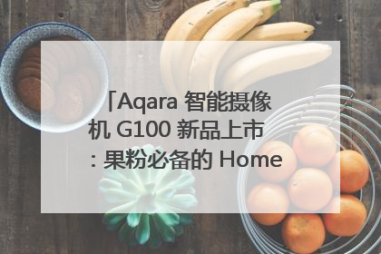 Aqara 智能摄像机 G100 新品上市：果粉必备的 HomeKit 看家拍档